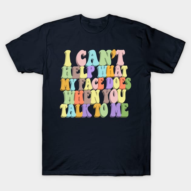 I Can't Help What My Face Does When You Talk To Me #3 / Humorous Typography Design T-Shirt by DankFutura